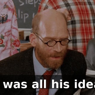 It was all his idea!