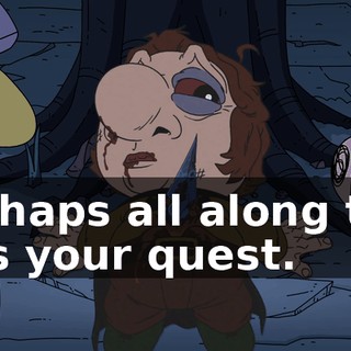 Perhaps all along this was your quest.