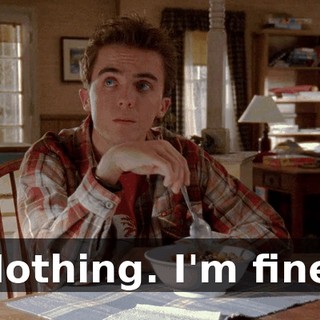 Nothing. I'm fine.