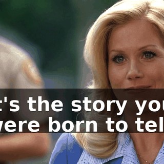 It's the story you were born to tell.
