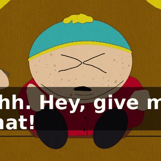 Ahh. Hey, give me that!