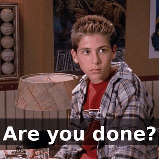 Are you done?