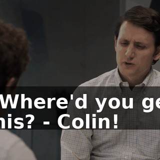 - Where'd you get this? - Colin!