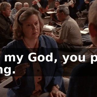 Oh, my God, you poor thing.