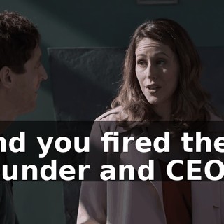 and you fired their founder and CEO.