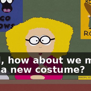Well, how about we make you a new costume?