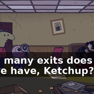 how many exits does this place have, Ketchup?