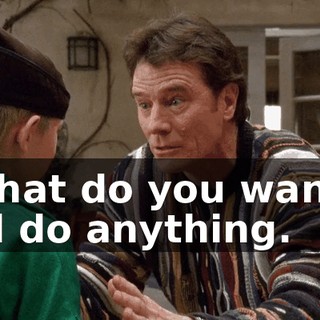 What do you want? I'll do anything.