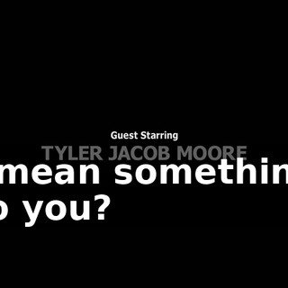 ♪ I mean something to you? ♪