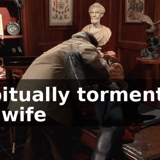 habitually tormenting my wife