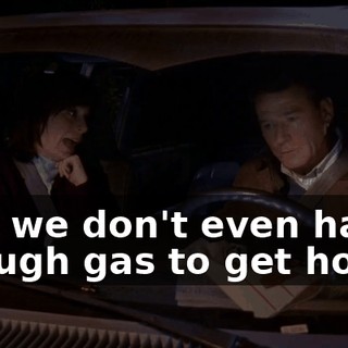 Hal, we don't even have enough gas to get home.