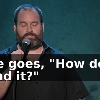 He goes, "How do I find it?"