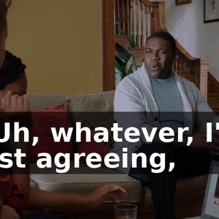 - Uh, whatever, I'm just agreeing,