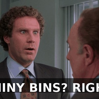 SHINY BINS? RIGHT.