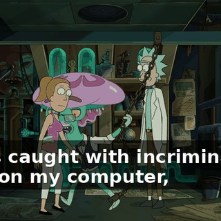 I was caught with incriminating files on my computer,