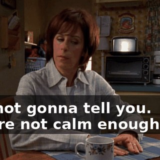 I'm not gonna tell you. You're not calm enough yet.
