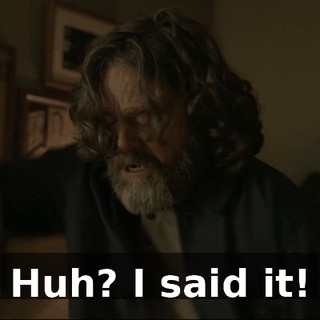Huh? I said it!