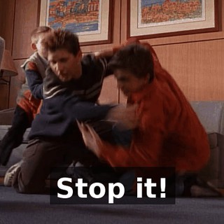 Stop it!