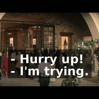 - Hurry up! - I'm trying.