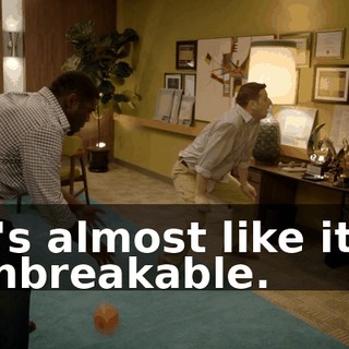 It's almost like it's unbreakable.