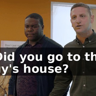- Did you go to that guy's house?