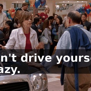 don't drive yourself crazy.
