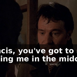 Francis, you've got to stop putting me in the middle!