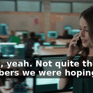 Yeah, yeah. Not quite the numbers we were hoping for.