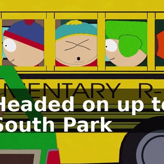 ♪ Headed on up to South Park ♪