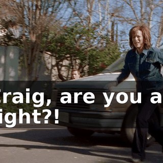 Craig, are you all right?!