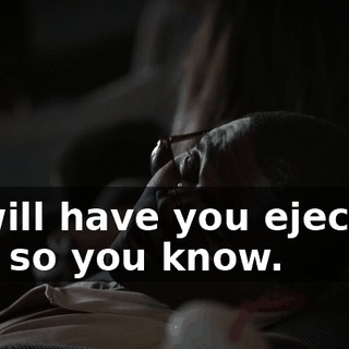 - I will have you ejected, just so you know.