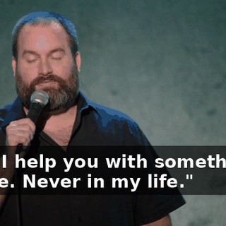 "Can I help you with something?" "Nope. Never in my life."