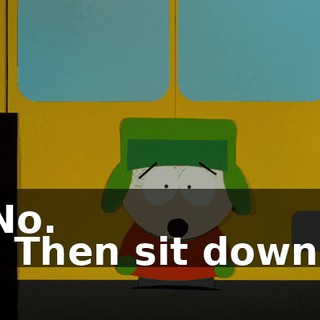 No. - Then sit down!