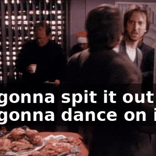 I'm gonna spit it out and I'm gonna dance on it!