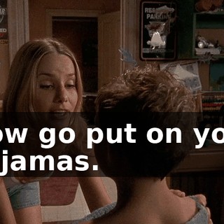 Now go put on your pajamas.