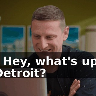 - Hey, what's up, Detroit?