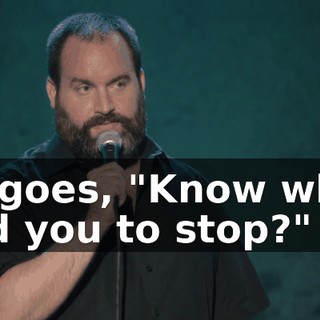 He goes, "Know why I told you to stop?"