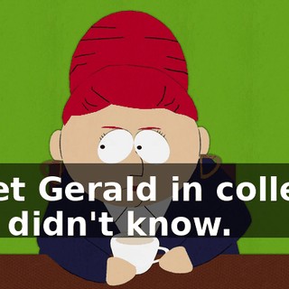 I met Gerald in college, so I didn't know.