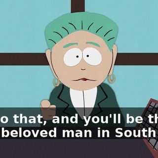 You do that, and you'll be the most beloved man in South Park.
