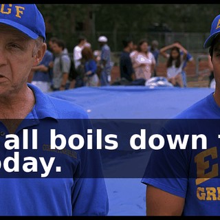 It all boils down to today.