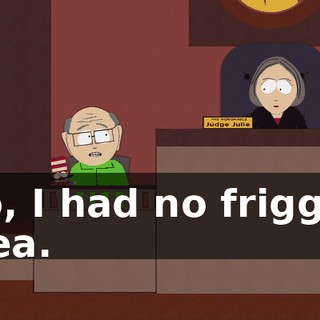 No, I had no friggin' idea.