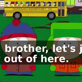 Oh, brother, let's just get out of here.