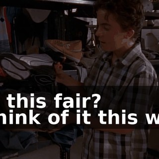 - Is this fair? - Think of it this way.