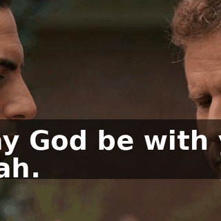 - May God be with you. - Yeah.