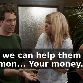 Now we can help them with the mon... Your money.