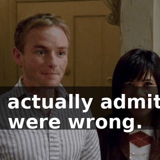 You actually admitted you were wrong.