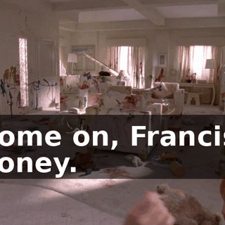 Come on, Francis, honey.
