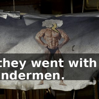 So they went with the Thundermen.