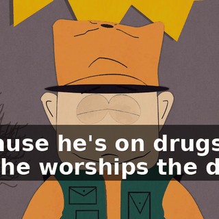 Because he's on drugs and he worships the devil.