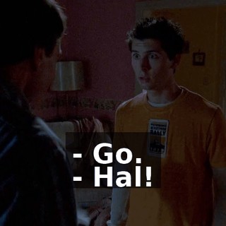 - Go. - Hal!